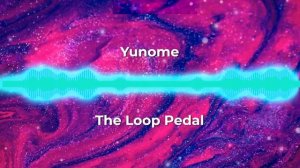 Yunome: The Loop Pedal  collab