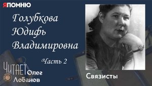 Голубкова Юдифь Владимировна. Часть 2. Проект "Я помню" Артема Драбкина. Связисты.