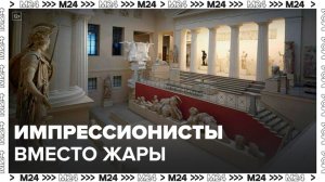 Пушкинский музей запустил акцию "Импрессионисты вместо жары" - Москва 24