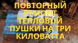 Повторный ремонт тепловой пушки на три киловатта