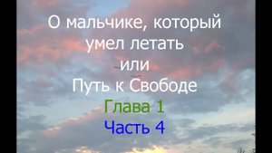 О Мальчике, Который Умел Летать, или Путь К Свободе. Глава 1. Часть 4