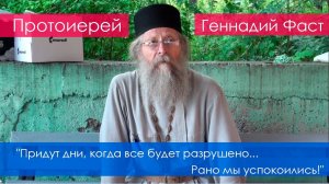 "Придут дни когда все будет разрушено, рано мы успокоились..." - протоиерей Геннадий Фаст
