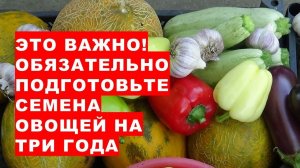 Это важно! Обязательно подготовьте семена овощей и цветов на три года вперёд