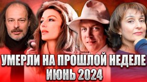 ЗНАМЕНИТЫЕ ЛЮДИ, УМЕРШИЕ С 17 ПО 23 ИЮНЯ 2024 ГОДА