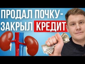 300 тыс. долларов за человеческую почку. Продал свою почку, чтобы погасить кредит.