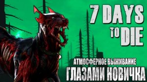 7 DAYS TO DIE ГЛАЗАМИ НОВИЧКА - АТМОСФЕРНОЕ ВЫЖИВАНИЕ В 2024 ГОДУ | Севендейс