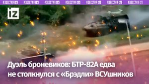 Кадры встречи российского БТР-82А и БМП Bradley ВСУ к западу от Авдеевки / Известия