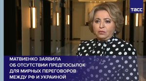 Матвиенко заявила об отсутствии предпосылок для мирных переговоров между РФ и Украиной