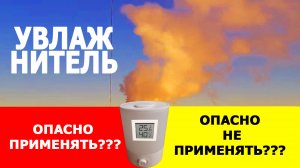 УВЛАЖНИТЕЛЬ ВОЗДУХА. Опасно применять? Опасно НЕ применять?