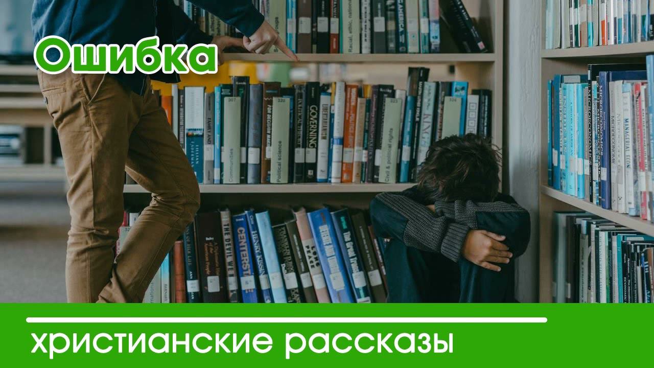 Ошибка - ИНТЕРЕСНЫЙ ХРИСТИАНСКИЙ РАССКАЗ | Христианские рассказы