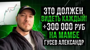 Это должен видеть каждый! +300 000 РУБ на МАМБЕ. Гусев Александр