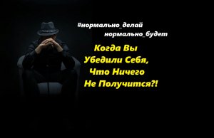 Когда Вы Убедили Себя, Что Ничего Не Получится?!