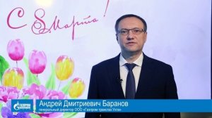 Поздравление генерального директора ООО «Газпром трансгаз Ухта» А.Д. Баранова с 8 марта