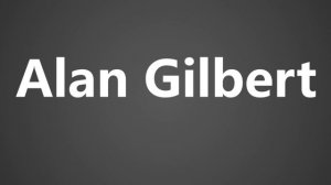 How to Pronounce Alan Gilbert