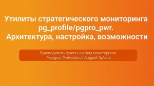 Утилиты стратегического мониторинга pg_profile/pgpro_pwr — Андрей Зубков, PGConf.Russia 2023