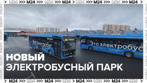Новый электробусный парк в Москве — Москв24 | Контент