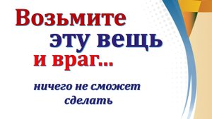 Возьмите эту вещь и враг ничего не сможет сделать. Мощная защита от врагов. Ритуал от врагов. Всегда
