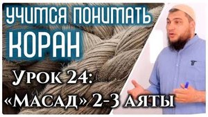 Урок 24: «аль-Масад», 2-3 аяты «Он будет в Аду и не поможет ему, ни богатство, ни его дети» (УПК)