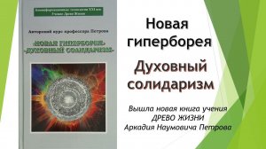 Учение Аркадия Петрова ДРЕВО ЖИЗНИ  Вышла в свет книга НОВАЯ ГИПЕРБОРЕЯ ДУХОВНЫЙ СОЛИДАРИЗМ Обзор