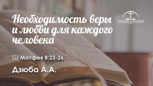 «Необходимость веры и любви для каждого человека» | Матфея 8:23-26 | Дзюба А.А.
