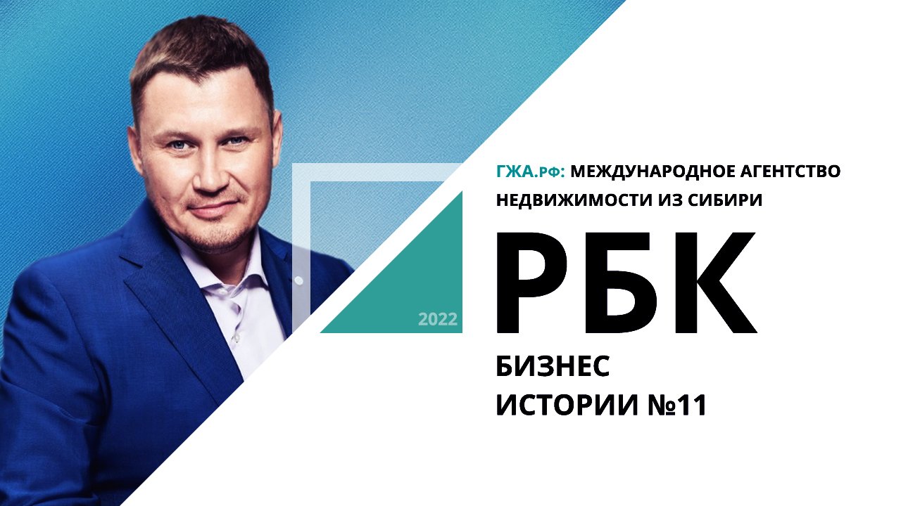 ГЖА.рф: международное агентство недвижимости из Сибири | Бизнес-истории №11_от 21.11.2022 РБК