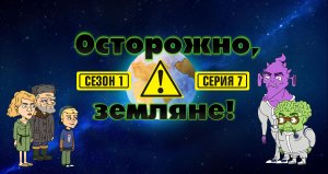 Осторожно, Земляне!, 1 сезон, 7 серия