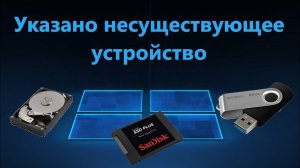 Указано несуществующее устройство HDD, SSD, Флешка - Что делать?