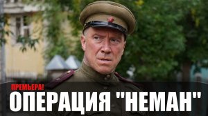 Операция Неман 1,2,3,4 серия (2023) Военный Детектив ВИНК // сюжет // дата выхода