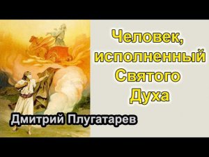 Человек, исполненный Святым Духом / Дмитрий Плугатарев