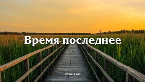 ПОСЛЕДНЕЕ ВРЕМЯ УЖЕ НАСТУПАЕТ // Сион - христианская песня.