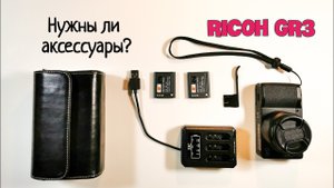 Аксессуары к RICOH GR III: на что стоит тратить деньги?