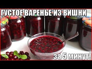 ГУСТОЕ ВАРЕНЬЕ ИЗ ВИШНИ ЗА ЗИМУ ЗА 5 МИНУТ!
