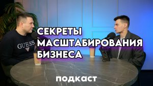 СЕКРЕТЫ МАСШТАБИРОВАНИЯ БИЗНЕСА. Подкаст