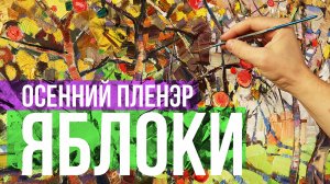 Пленэр в осеннем саду. Солнце, яблоки, ветер...