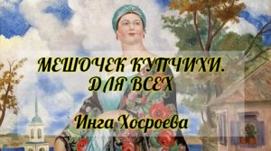 МЕШОЧЕК КУПЧИХИ. ДЛЯ ВСЕХ. ИНГА ХОСРОЕВА. ВЕДЬМИНА ИЗБА.