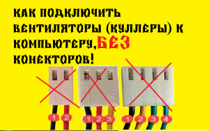 как подключить вентиляторы к компьютеру ( блоку питания) без конекторов!