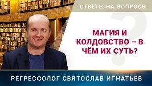 Магия и колдовство – в чём их суть? (053)