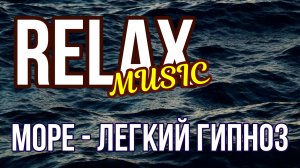 ??? RELAX MUSIC. МОРЕ - ЛЕГКИЙ ГИПНОЗ. СПОКОЙСТВИЕ И СОН.