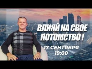 ВЛИЯЙ НА СВОЕ ПОТОМСТВО! Андрей Яковишин (Прага)