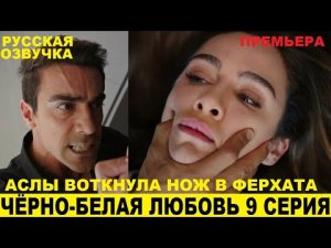 ЧЁРНО-БЕЛАЯ ЛЮБОВЬ 9 СЕРИЯ, описание серии турецкого сериала на русском языке