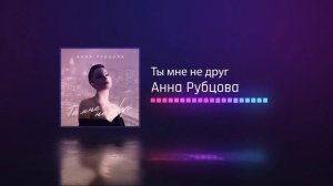 Анна Рубцова - Ты мне не друг