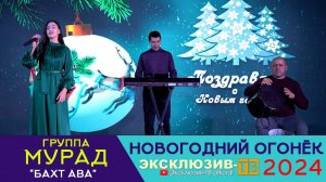 гр.Мурад - Бахт ава | Эксклюзивный ОГОНЁК 2024