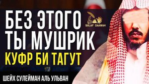 Куфр би тагут (неверие в тагута) — основа Ислама. Шейх Сулейман аль Ульван