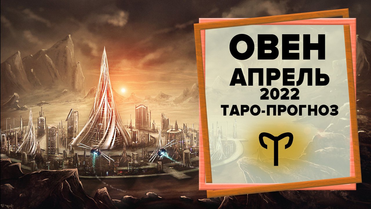 ОВЕН ♈ Апрель 2022 Таро-прогноз | Гороскоп на апрель 2022 для знака Зодиака Овен смотреть онлайн