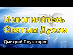 Исполняйтесь Святым Духом / Плугатарев Дмитрий