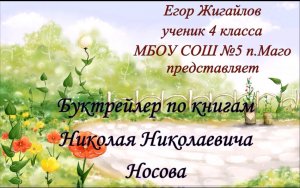 Буктрейлер по книгам Н.Носова, Жигайлов Егор, 4 класс МБОУ СОШ№ 5 МАГО