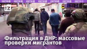 Фильтрация в ДНР: мигранты привлечены к ответственности в ходе проверок / Известия