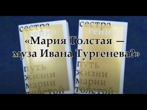 "Мария Толстая — муза Ивана Тургенева?" Фрагмент презентации книги Дарьи Еремеевой «Сестра гения»