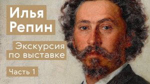 Илья Репин / Экскурсия по выставке / Часть 1