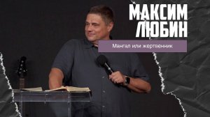 Максим Любин - Мангал или жертвенник (15.09.2024)